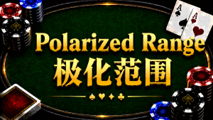 Polarized Range 極化範圍在德州撲克中的概念與策略分析