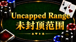 Uncapped Range 未封頂範圍在德州撲克中的概念與策略分析