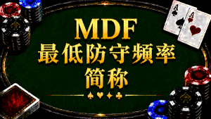 MDF（Minimum Defense Frequency）最低防守频率在德州扑克中的概念与策略分析
